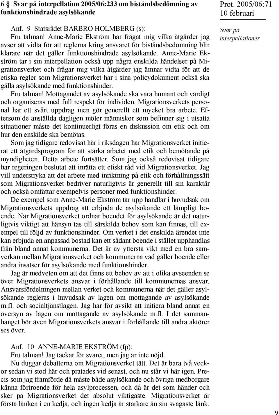 Anne-Marie Ekström tar i sin interpellation också upp några enskilda händelser på Migrationsverket och frågar mig vilka åtgärder jag ämnar vidta för att de etiska regler som Migrationsverket har i