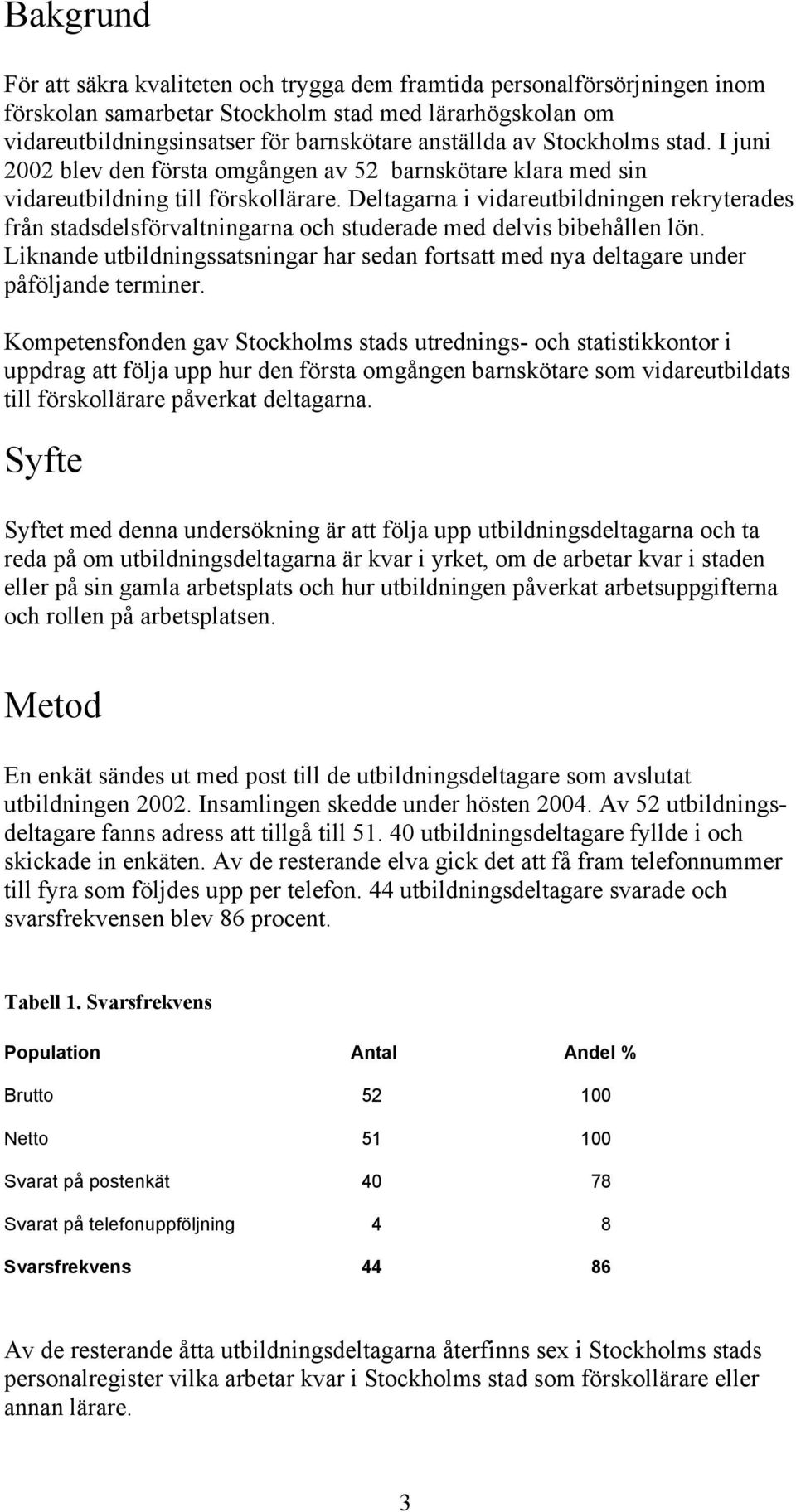 Deltagarna i vidareutbildningen rekryterades från stadsdelsförvaltningarna och studerade med delvis bibehållen lön.