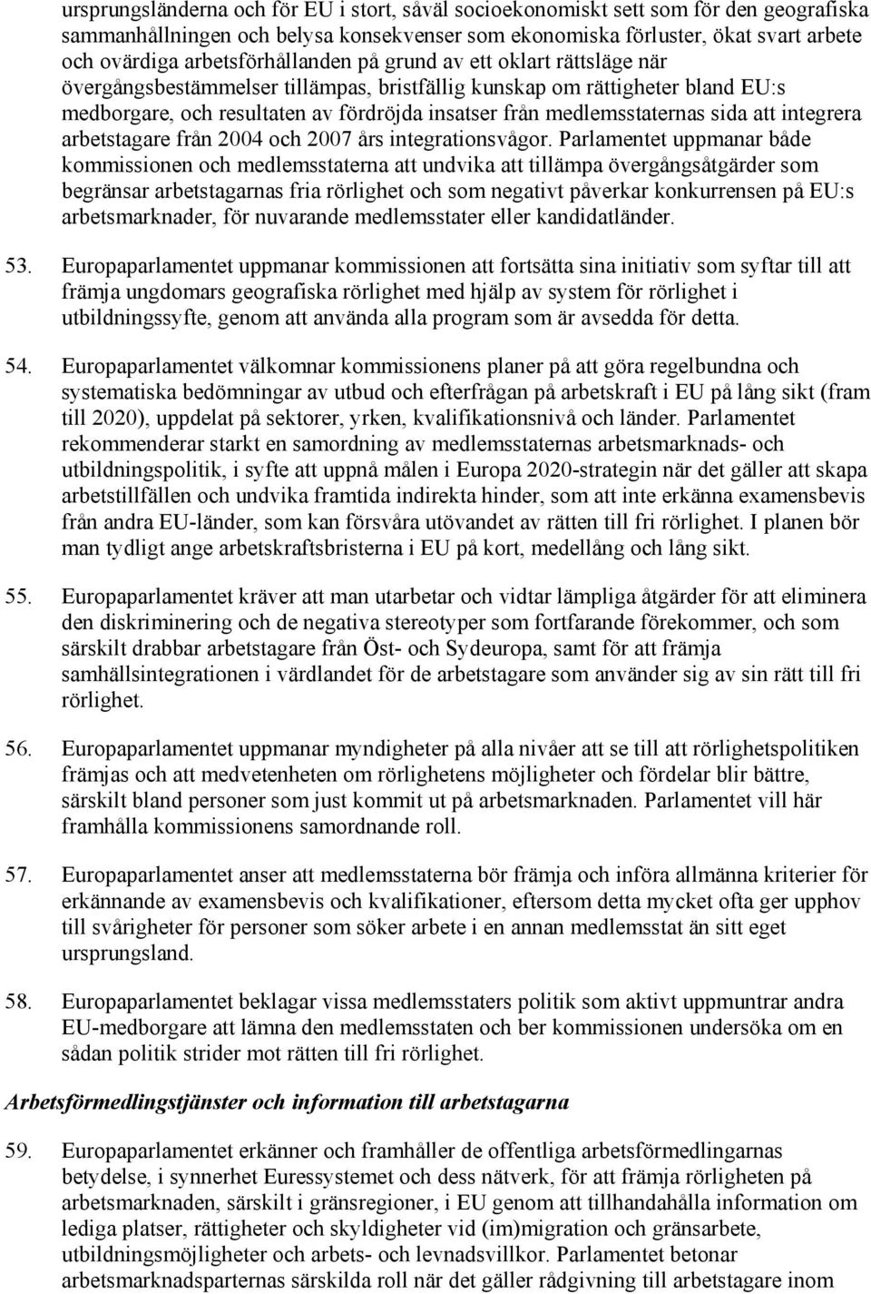 medlemsstaternas sida att integrera arbetstagare från 2004 och 2007 års integrationsvågor.