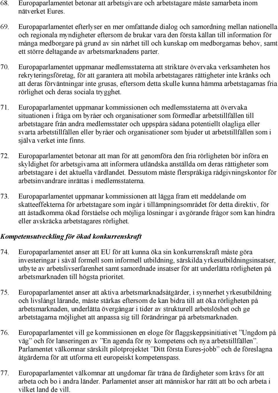 grund av sin närhet till och kunskap om medborgarnas behov, samt ett större deltagande av arbetsmarknadens parter. 70.