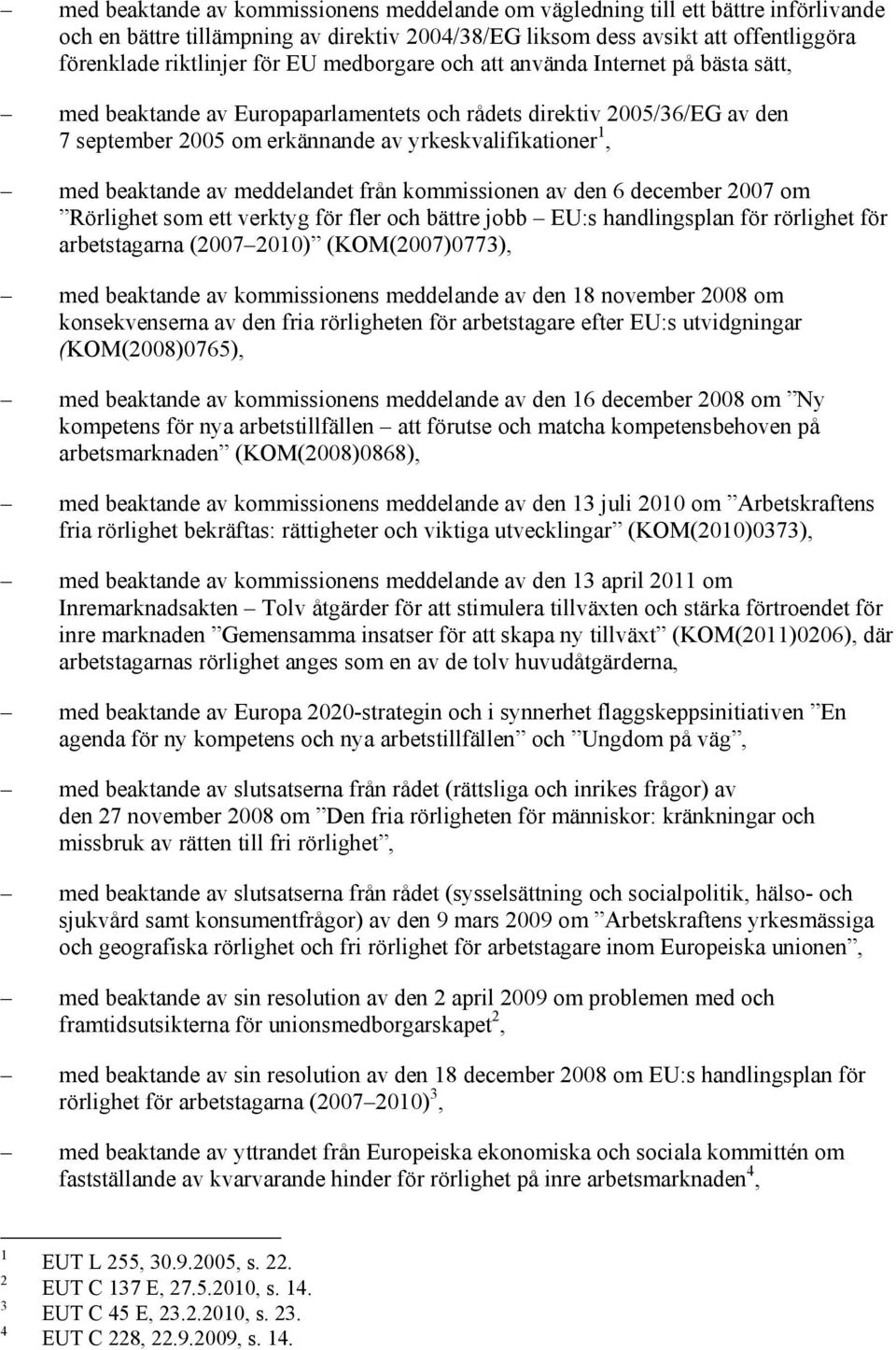 meddelandet från kommissionen av den 6 december 2007 om Rörlighet som ett verktyg för fler och bättre jobb EU:s handlingsplan för rörlighet för arbetstagarna (2007 2010) (KOM(2007)0773), med