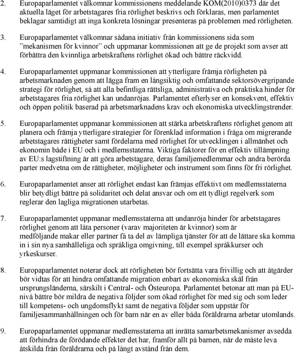 Europaparlamentet välkomnar sådana initiativ från kommissionens sida som mekanismen för kvinnor och uppmanar kommissionen att ge de projekt som avser att förbättra den kvinnliga arbetskraftens