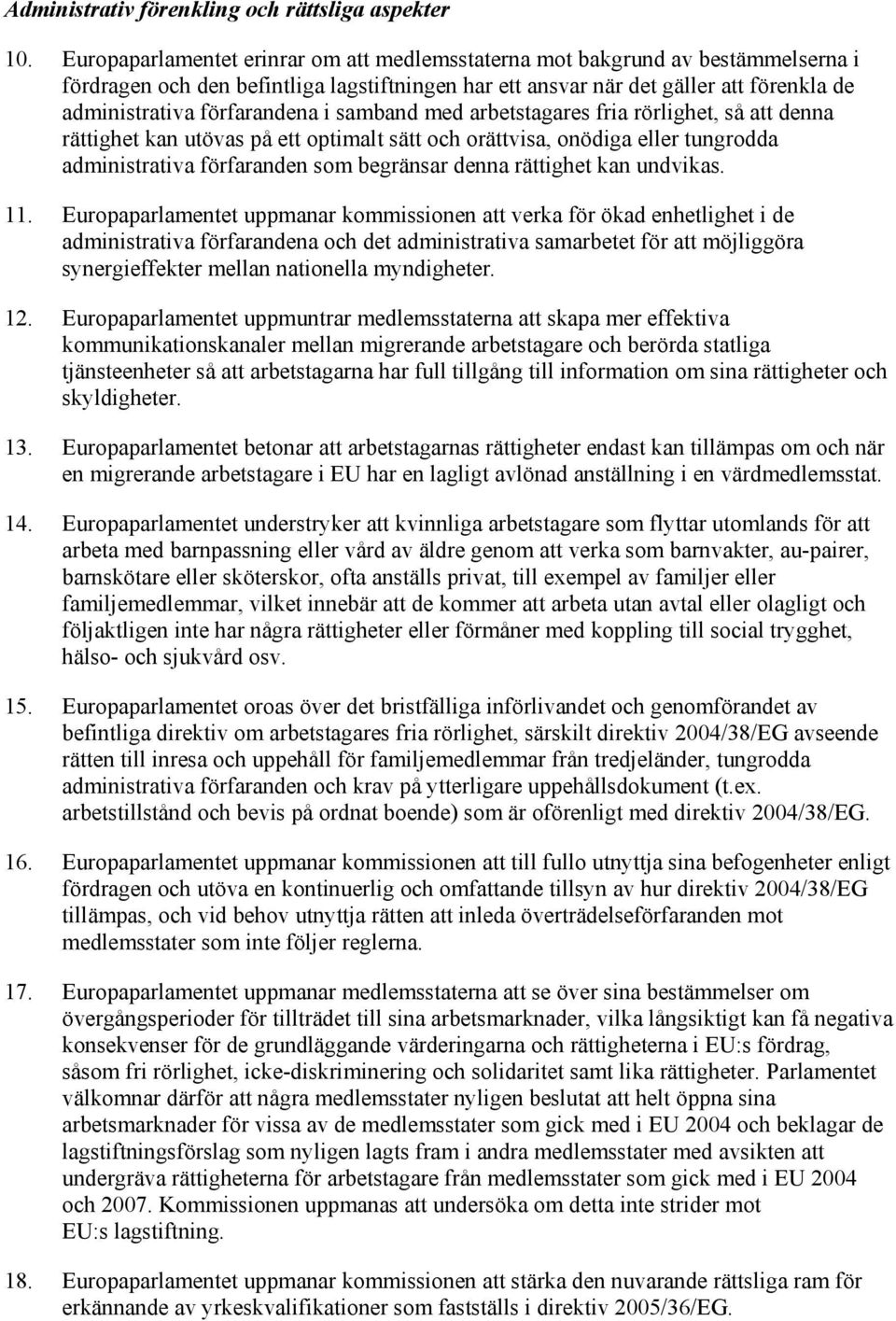 i samband med arbetstagares fria rörlighet, så att denna rättighet kan utövas på ett optimalt sätt och orättvisa, onödiga eller tungrodda administrativa förfaranden som begränsar denna rättighet kan