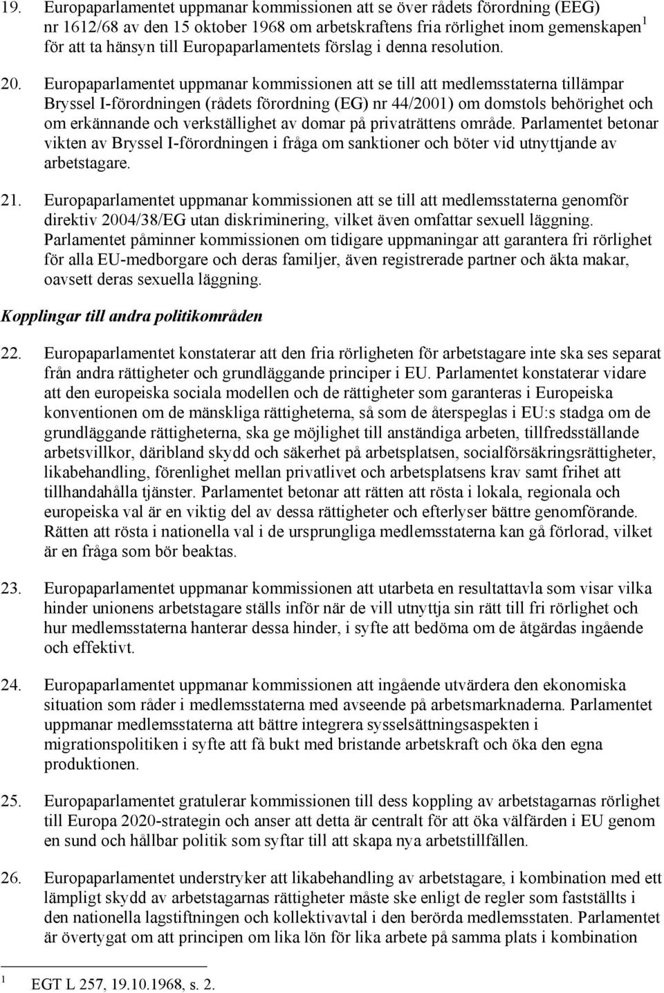 Europaparlamentet uppmanar kommissionen att se till att medlemsstaterna tillämpar Bryssel I-förordningen (rådets förordning (EG) nr 44/2001) om domstols behörighet och om erkännande och