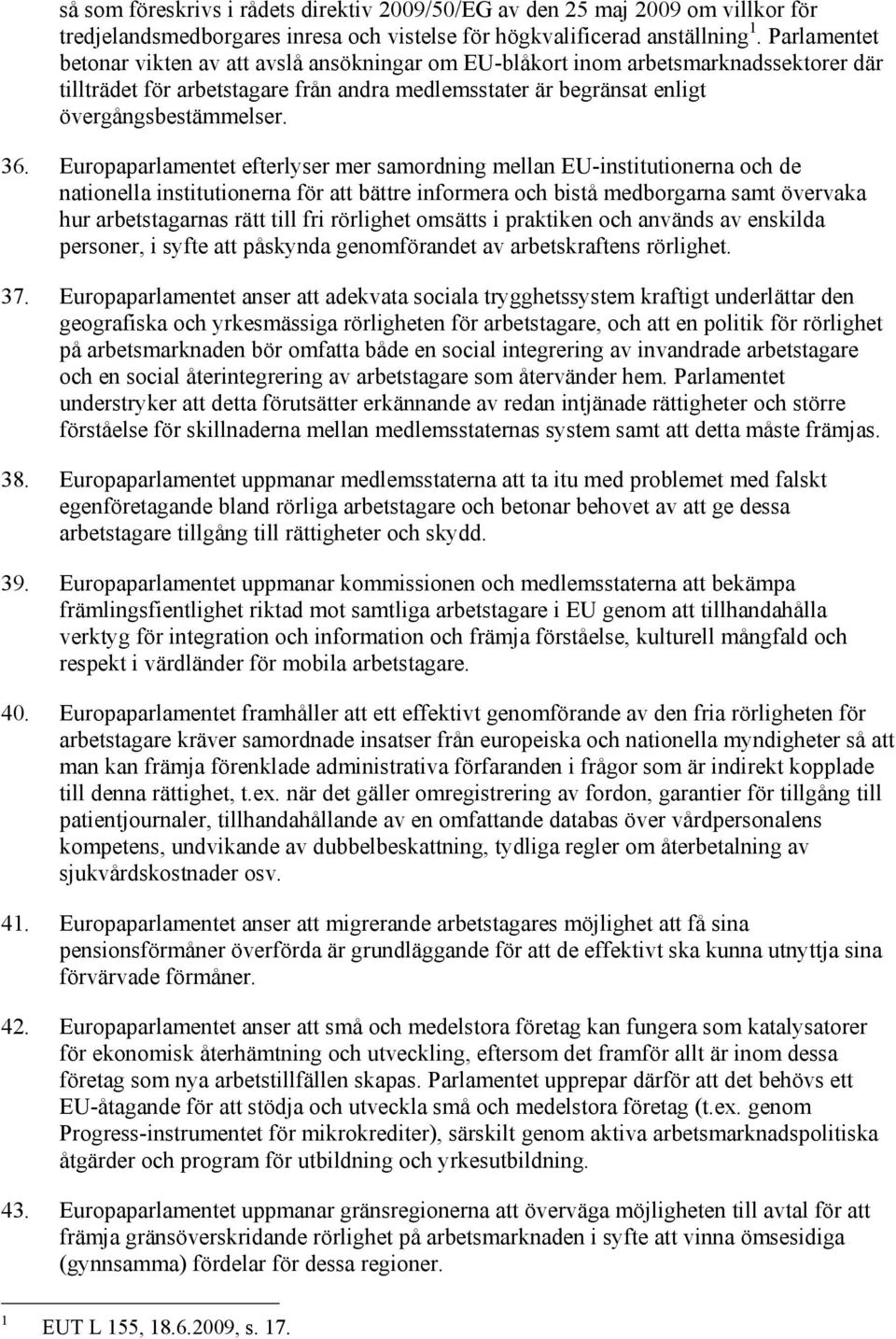 Europaparlamentet efterlyser mer samordning mellan EU-institutionerna och de nationella institutionerna för att bättre informera och bistå medborgarna samt övervaka hur arbetstagarnas rätt till fri