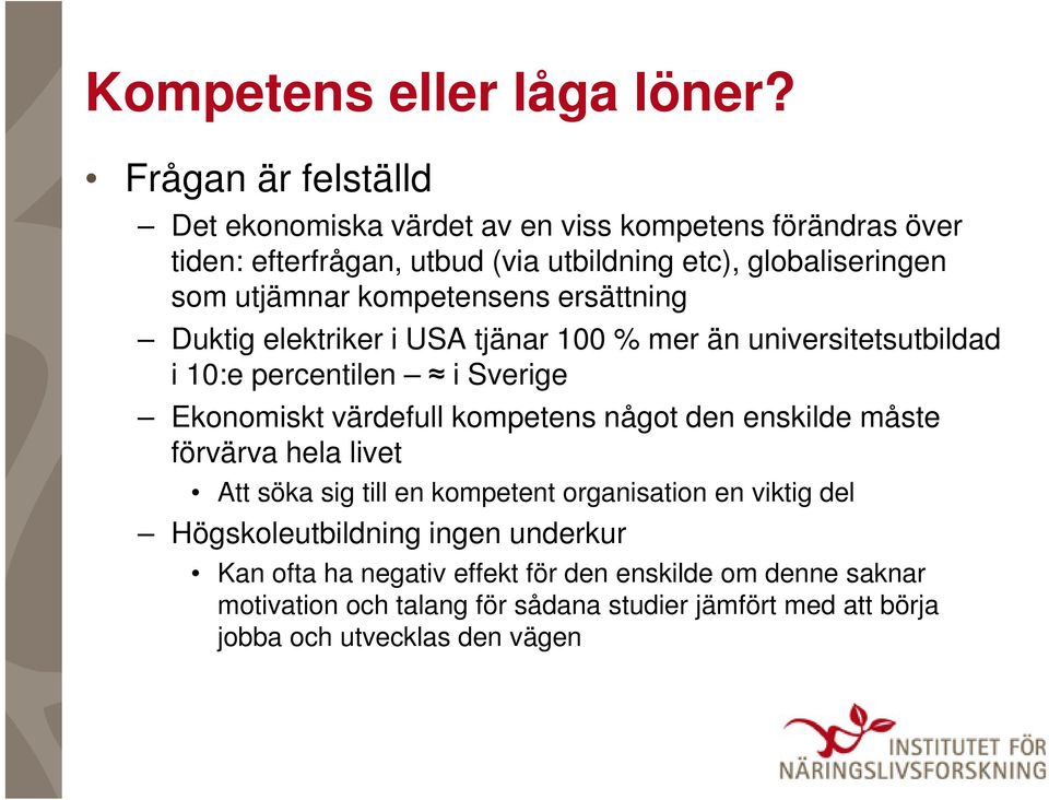 kompetensens ersättning Duktig elektriker i USA tjänar 100 % mer än universitetsutbildad i 10:e percentilen i Sverige Ekonomiskt värdefull kompetens något