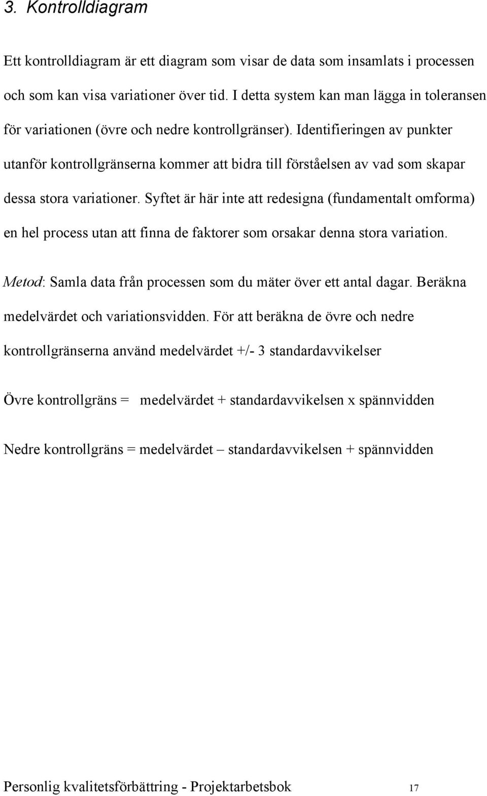 Identifieringen av punkter utanför kontrollgränserna kommer att bidra till förståelsen av vad som skapar dessa stora variationer.