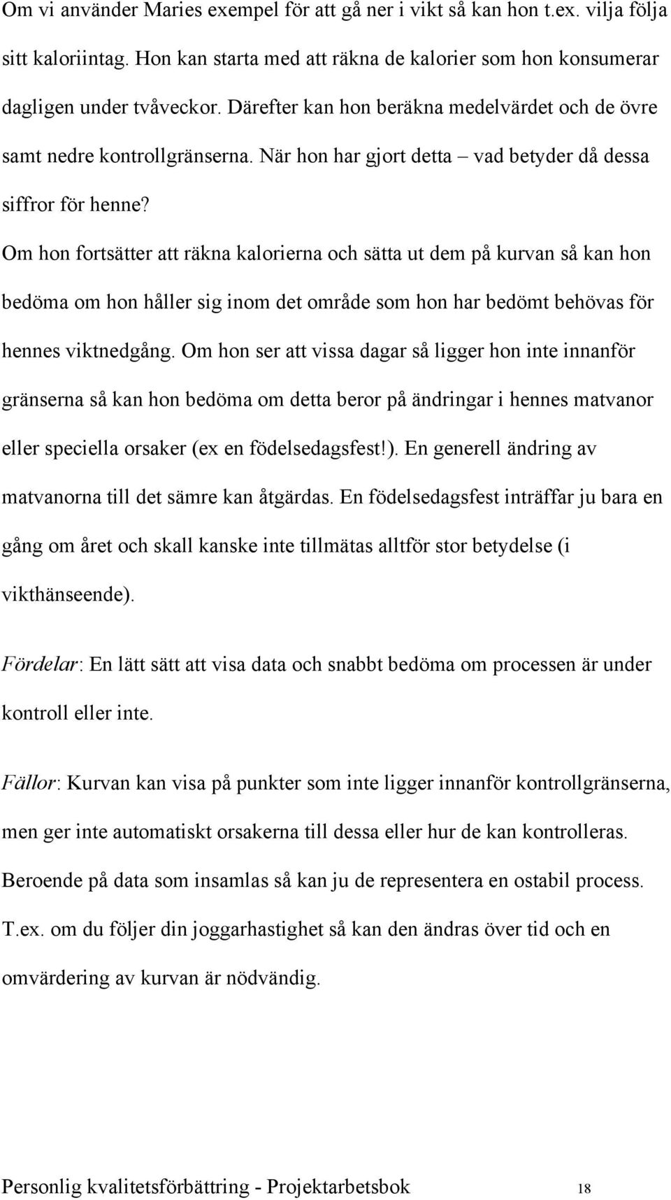 Om hon fortsätter att räkna kalorierna och sätta ut dem på kurvan så kan hon bedöma om hon håller sig inom det område som hon har bedömt behövas för hennes viktnedgång.