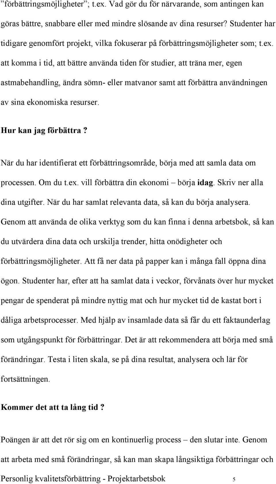 att komma i tid, att bättre använda tiden för studier, att träna mer, egen astmabehandling, ändra sömn- eller matvanor samt att förbättra användningen av sina ekonomiska resurser.