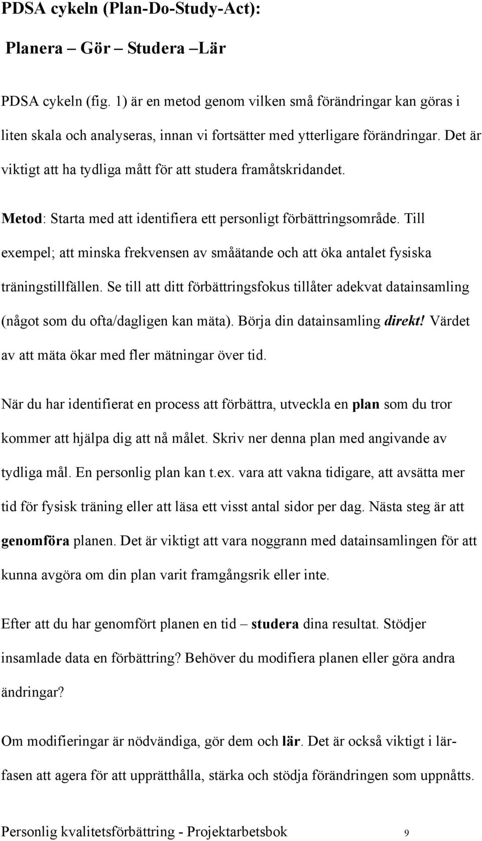 Det är viktigt att ha tydliga mått för att studera framåtskridandet. Metod: Starta med att identifiera ett personligt förbättringsområde.