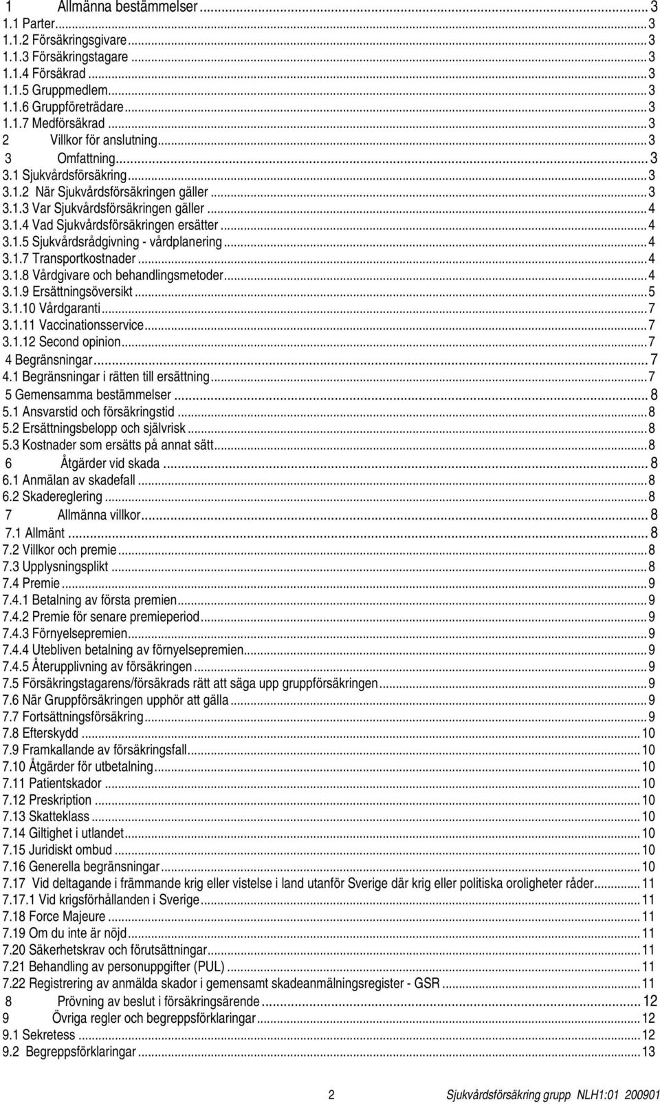 .. 4 3.1.5 Sjukvårdsrådgivning - vårdplanering... 4 3.1.7 Transportkostnader... 4 3.1.8 Vårdgivare och behandlingsmetoder... 4 3.1.9 Ersättningsöversikt... 5 3.1.10 Vårdgaranti... 7 3.1.11 Vaccinationsservice.