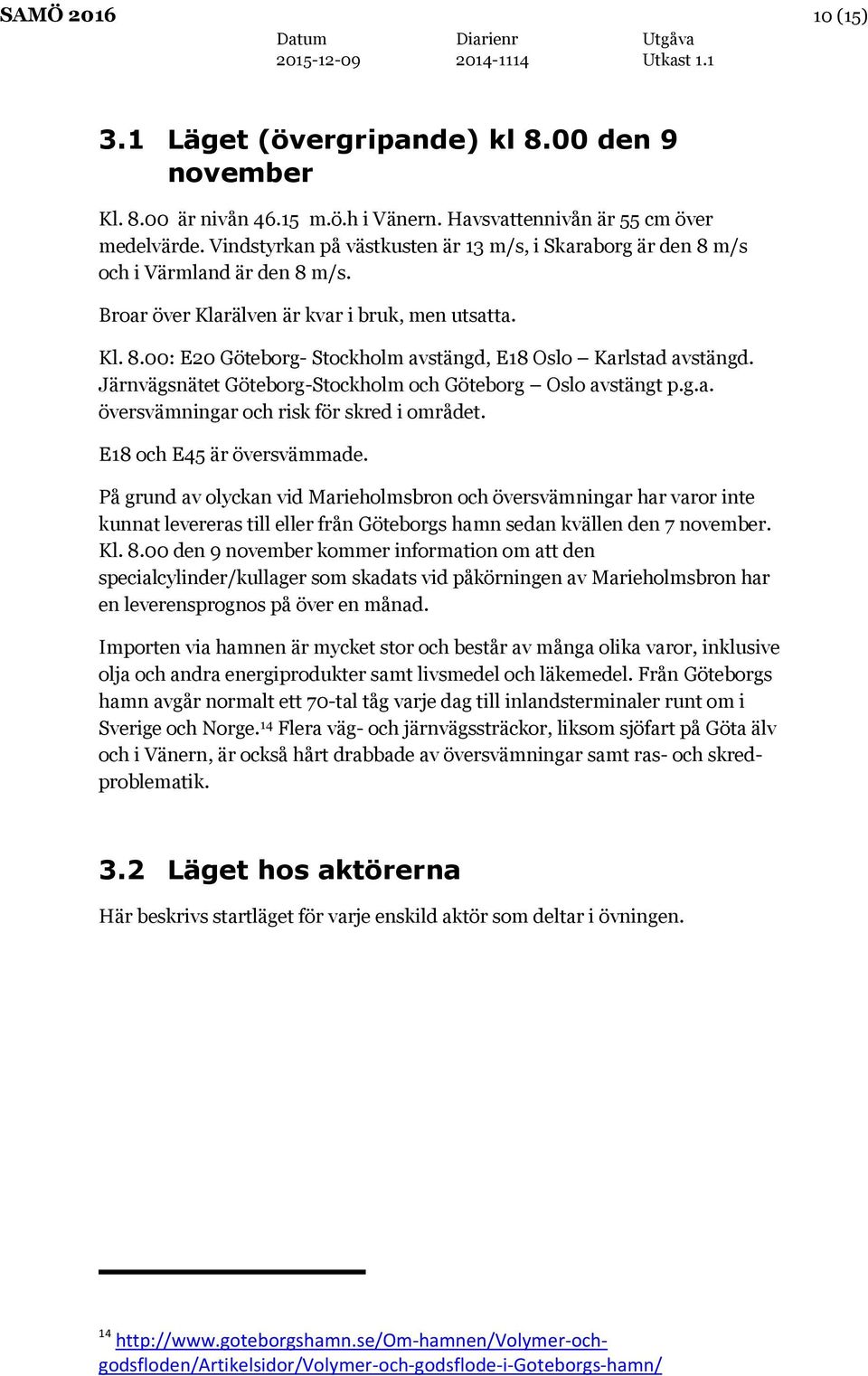 Järnvägsnätet Göteborg-Stockholm och Göteborg Oslo avstängt p.g.a. översvämningar och risk för skred i området. E18 och E45 är översvämmade.