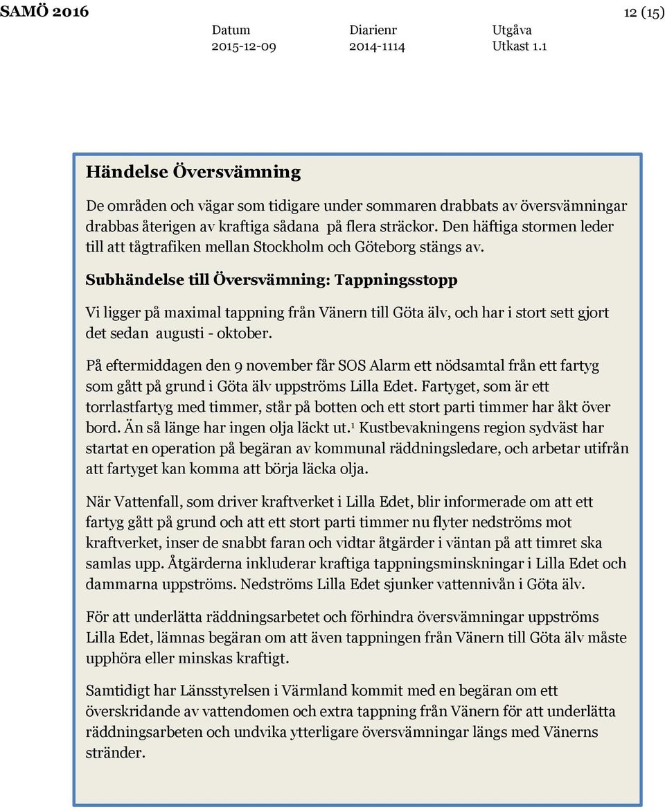 Subhändelse till Översvämning: Tappningsstopp Vi ligger på maximal tappning från Vänern till Göta älv, och har i stort sett gjort det sedan augusti - oktober.