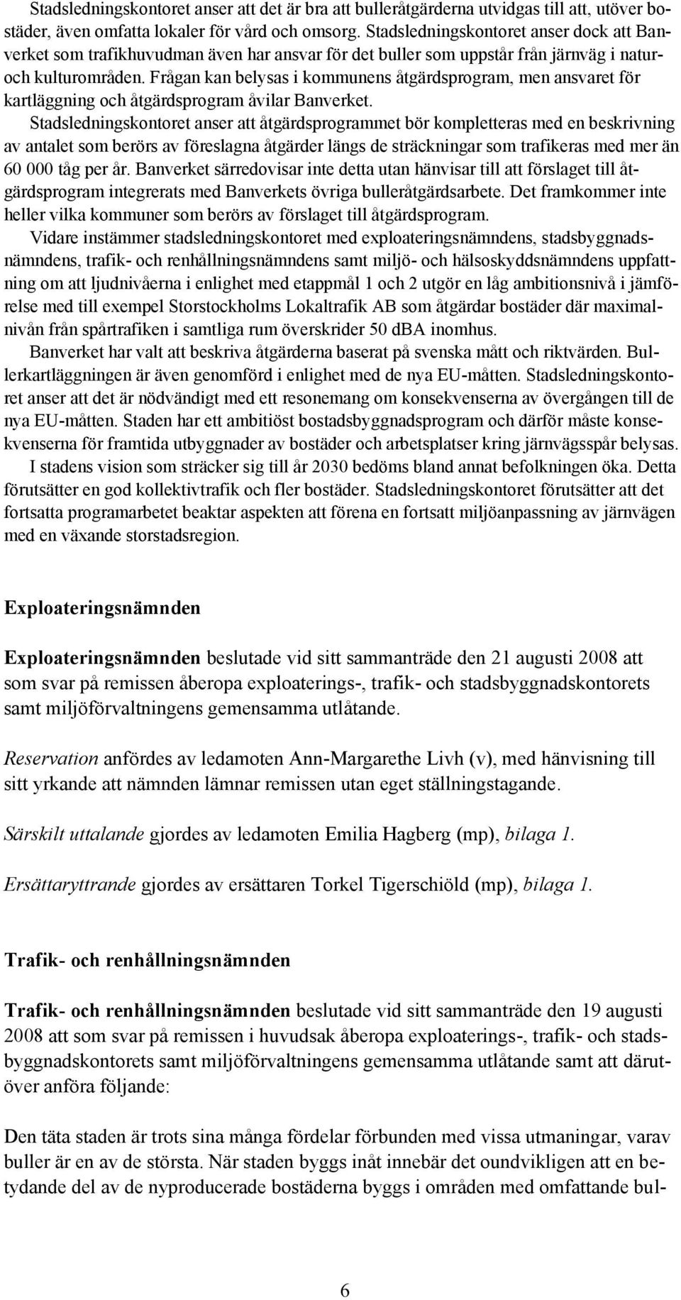 Frågan kan belysas i kommunens åtgärdsprogram, men ansvaret för kartläggning och åtgärdsprogram åvilar Banverket.