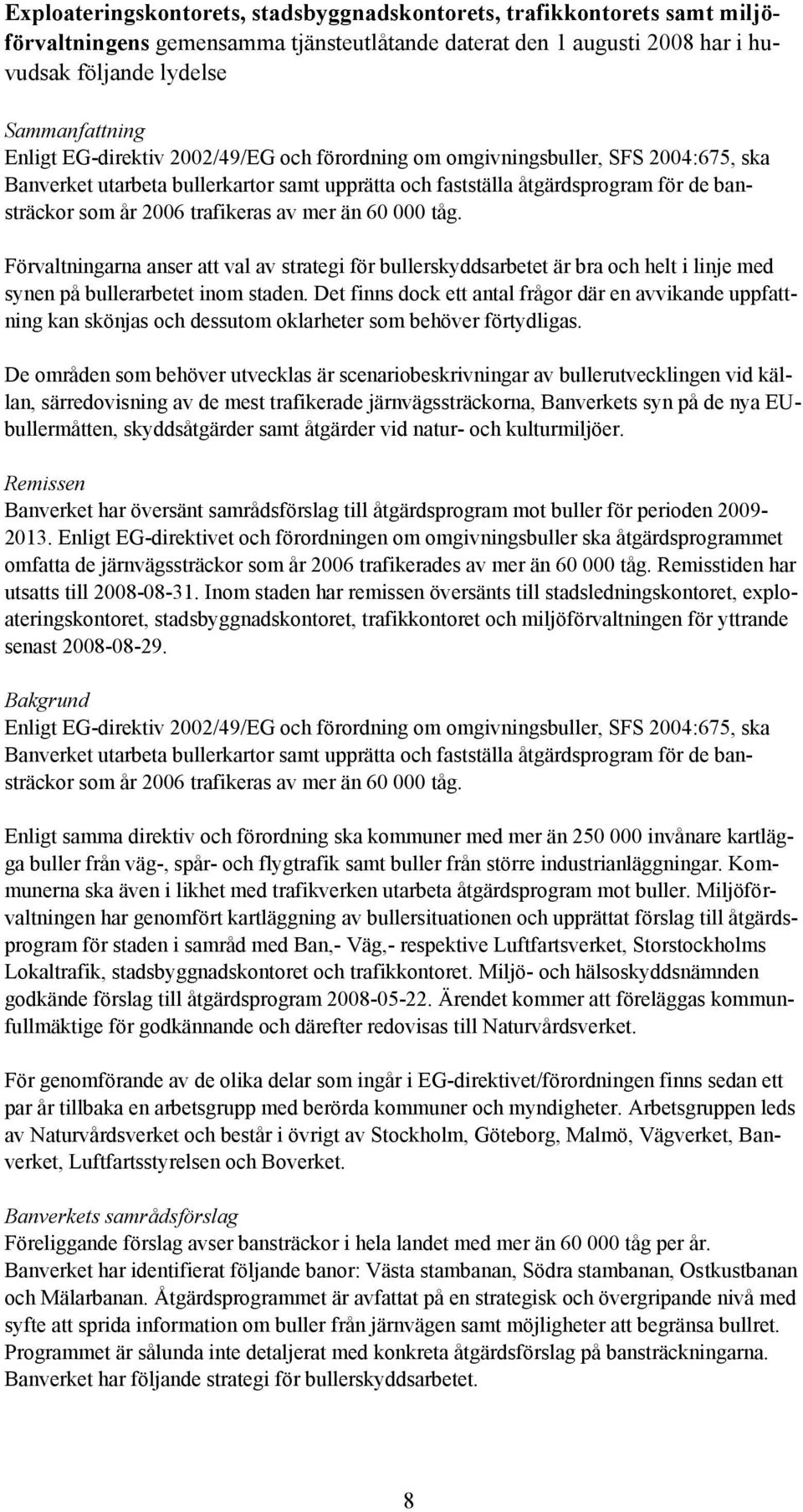 mer än 60 000 tåg. Förvaltningarna anser att val av strategi för bullerskyddsarbetet är bra och helt i linje med synen på bullerarbetet inom staden.