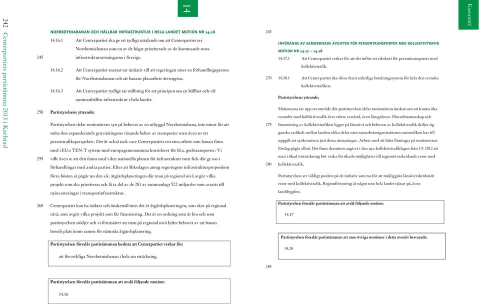 .16.3 Att Centerpartiet tydligt tar ställning för att principen om en hållbar och väl sammanhållen infrastruktur i hela landet.