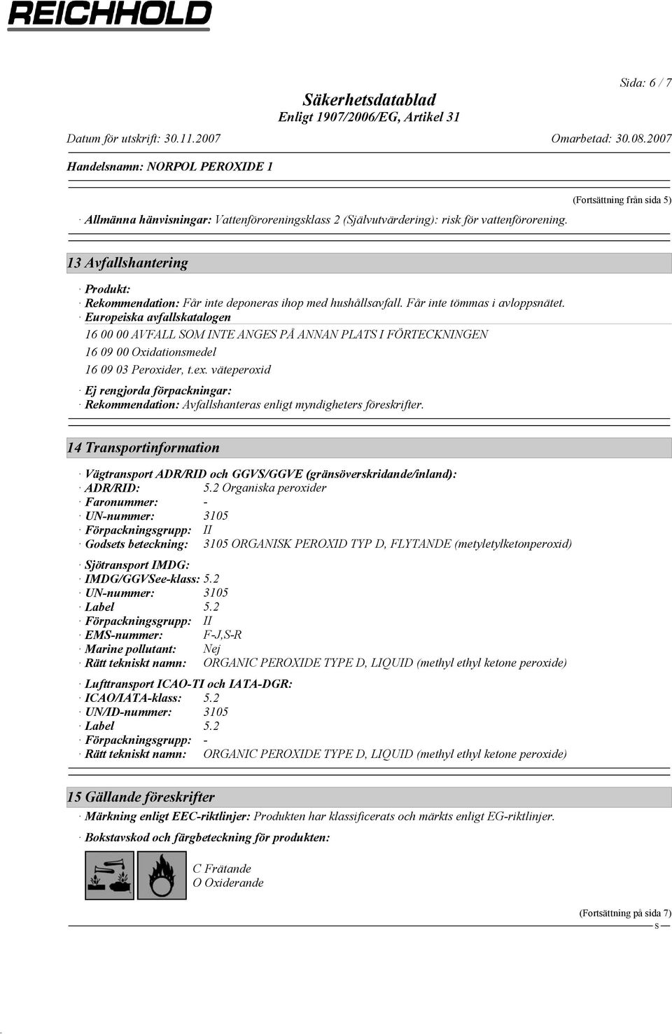 Europeiska avfallskatalogen 16 00 00 AVFALL OM INTE ANGE PÅ ANNAN PLAT I FÖRTECKNINGEN 16 09 00 Oxidationsmedel 16 09 03 Peroxider, t.ex.