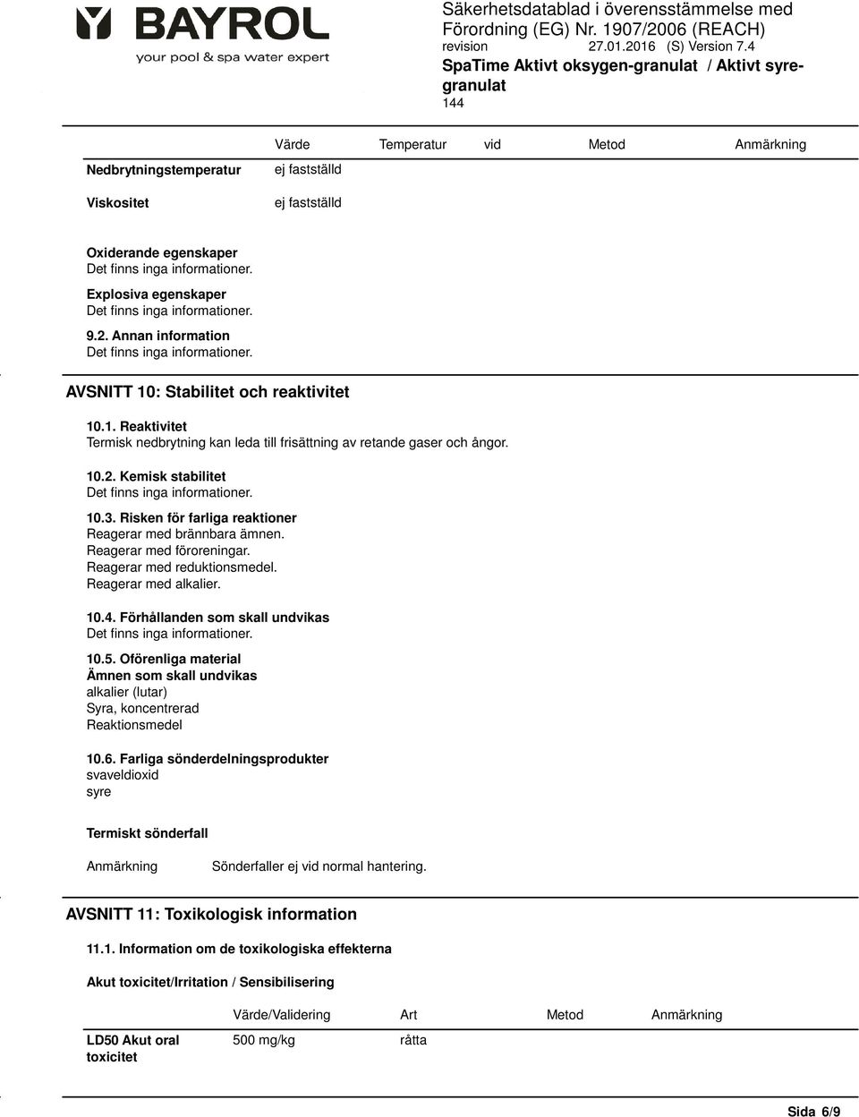 Risken för farliga reaktioner Reagerar med brännbara ämnen. Reagerar med föroreningar. Reagerar med reduktionsmedel. Reagerar med alkalier. 10.4. Förhållanden som skall undvikas 10.5.