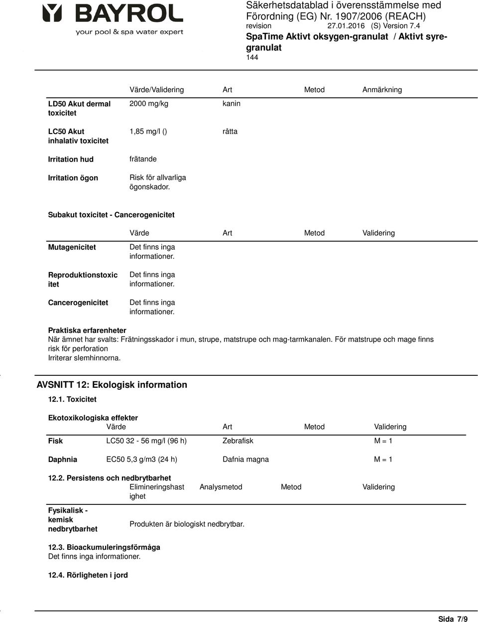 Det finns inga informationer. Det finns inga informationer. Praktiska erfarenheter När ämnet har svalts: Frätningsskador i mun, strupe, matstrupe och mag-tarmkanalen.