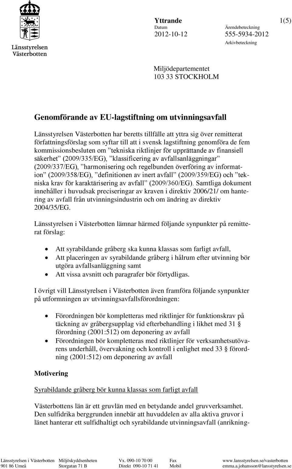 (2009/337/EG), harmonisering och regelbunden överföring av information (2009/358/EG), definitionen av inert avfall (2009/359/EG) och tekniska krav för karaktärisering av avfall (2009/360/EG).