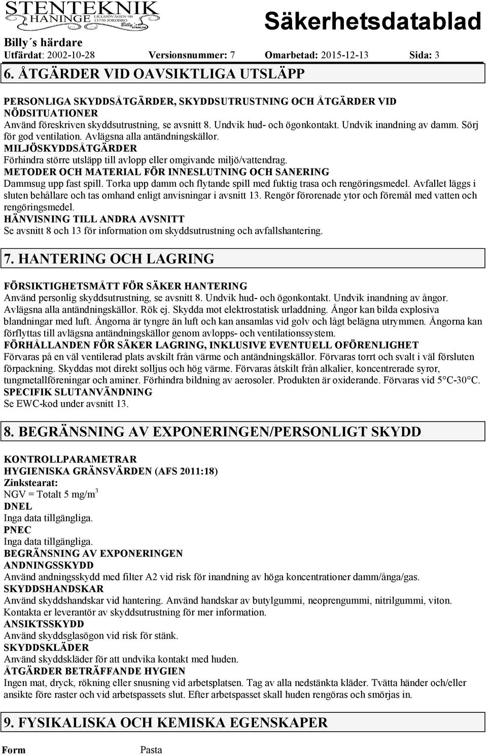 Undvik inandning av damm. Sörj för god ventilation. Avlägsna alla antändningskällor. MILJÖSKYDDSÅTGÄRDER Förhindra större utsläpp till avlopp eller omgivande miljö/vattendrag.