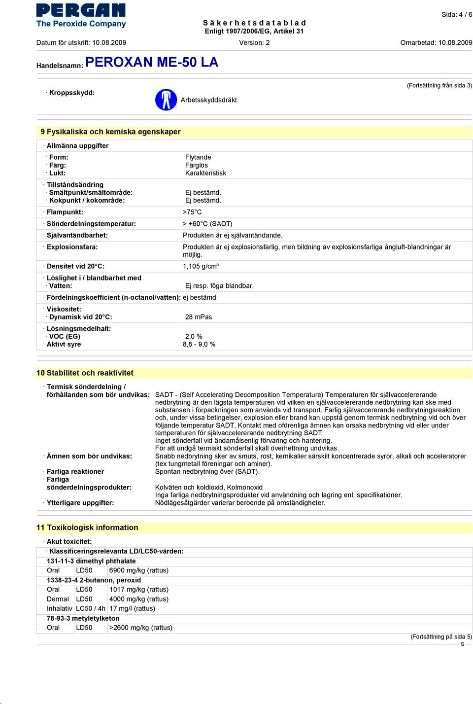 Flampunkt: >75 C önderdelningstemperatur: > +60 C (ADT) jälvantändbarhet: Produkten är ej självantändande.