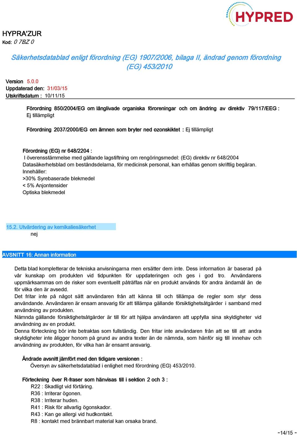 Innehåller: >30% Syrebaserade blekmedel < 5% Anjontensider Optiska blekmedel 15.2.