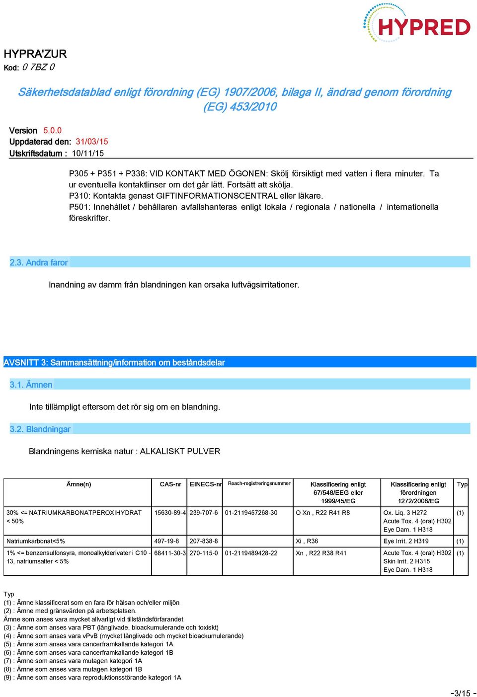 AVSNITT 3: Sammansättning/information om beståndsdelar 3.1. Ämnen Inte tillämpligt eftersom det rör sig om en blandning. 3.2.