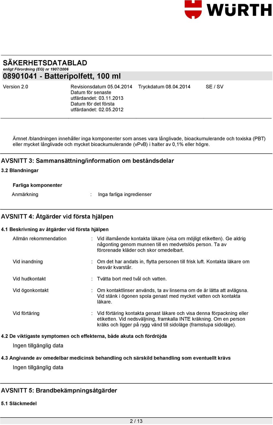 1 Beskrivning av åtgärder vid första hjälpen Allmän rekommendation : Vid illamående kontakta läkare (visa om möjligt etiketten). Ge aldrig någonting genom munnen till en medvetslös person.