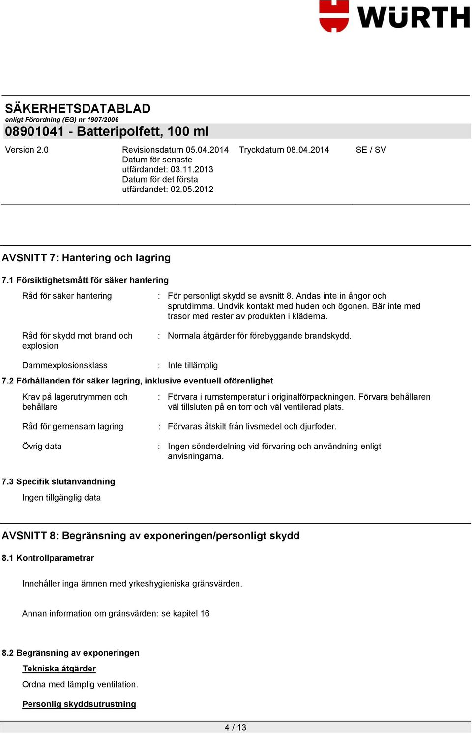 Dammexplosionsklass : Inte tillämplig 7.2 Förhållanden för säker lagring, inklusive eventuell oförenlighet Krav på lagerutrymmen och behållare : Förvara i rumstemperatur i originalförpackningen.