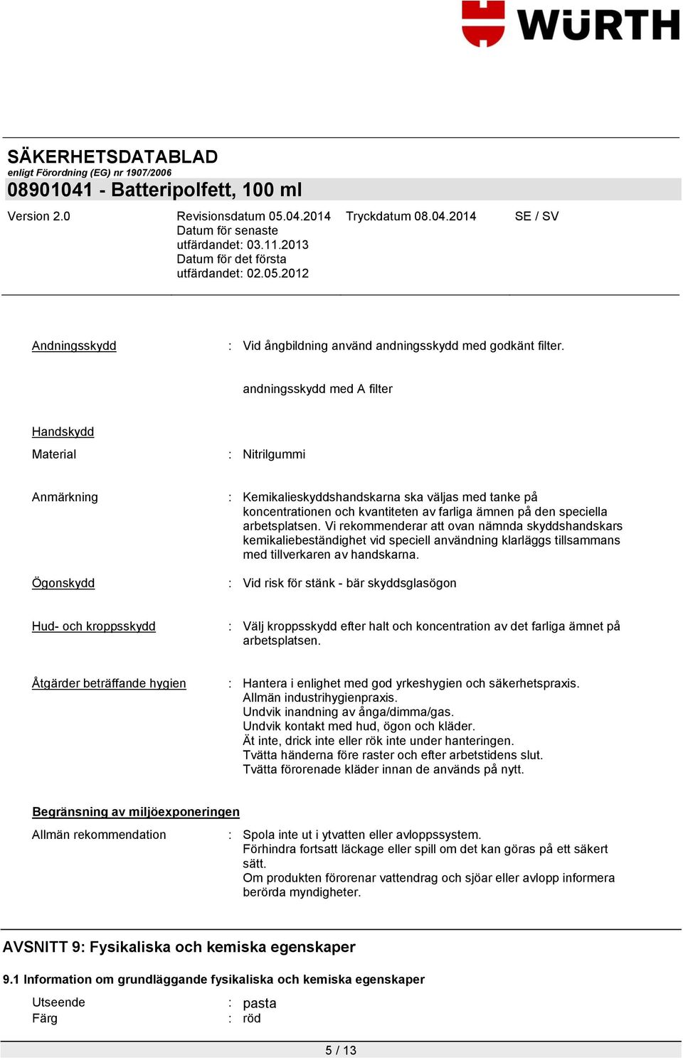 arbetsplatsen. Vi rekommenderar att ovan nämnda skyddshandskars kemikaliebeständighet vid speciell användning klarläggs tillsammans med tillverkaren av handskarna.