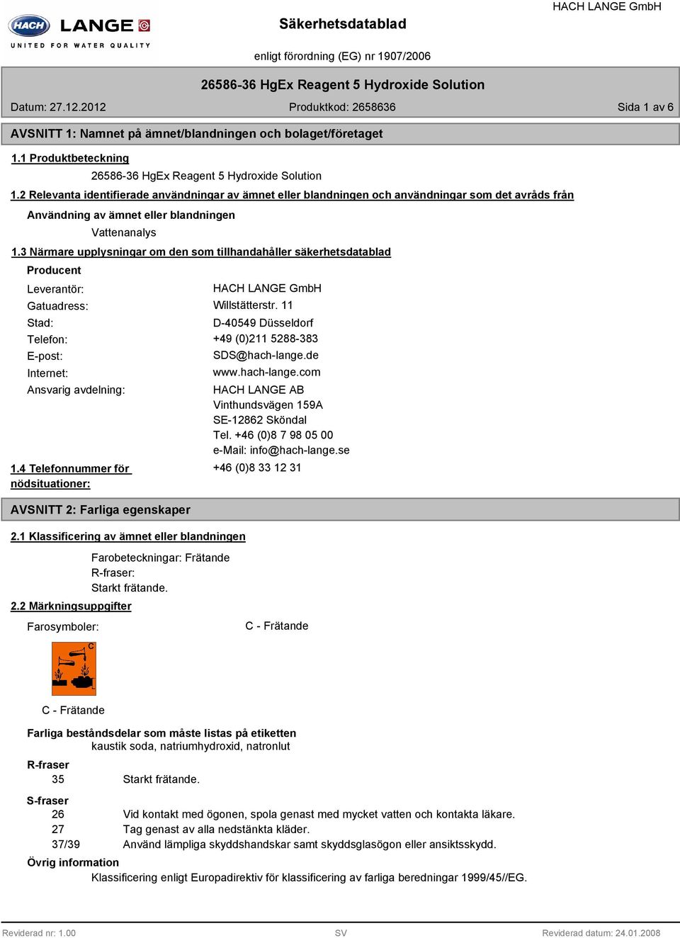 2 Relevanta identifierade användningar av ämnet eller blandningen och användningar som det avråds från Användning av ämnet eller blandningen Vattenanalys 1.