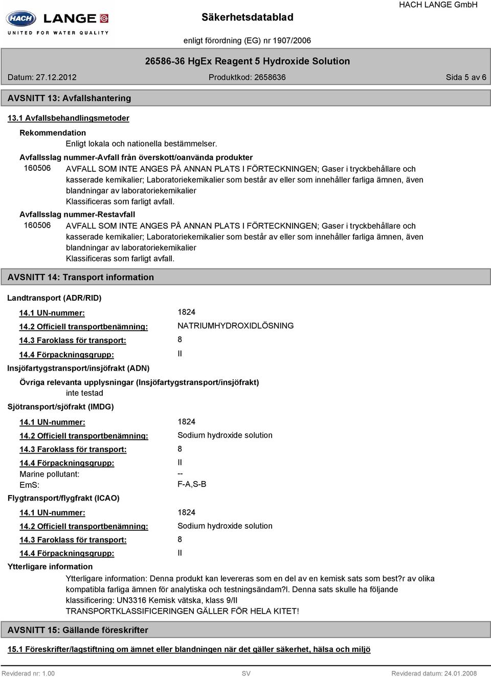 Avfallsslag nummer-avfall från överskott/oanvända produkter 160506 AVFALL SOM INTE ANGES PÅ ANNAN PLATS I FÖRTECKNINGEN; Gaser i tryckbehållare och kasserade kemikalier; Laboratoriekemikalier som