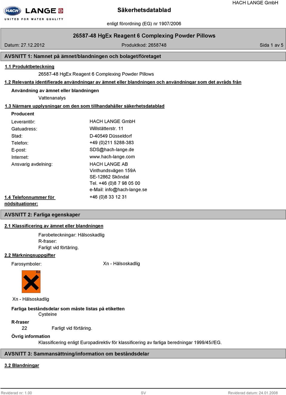 2 Relevanta identifierade användningar av ämnet eller blandningen och användningar som det avråds från Användning av ämnet eller blandningen Vattenanalys 1.