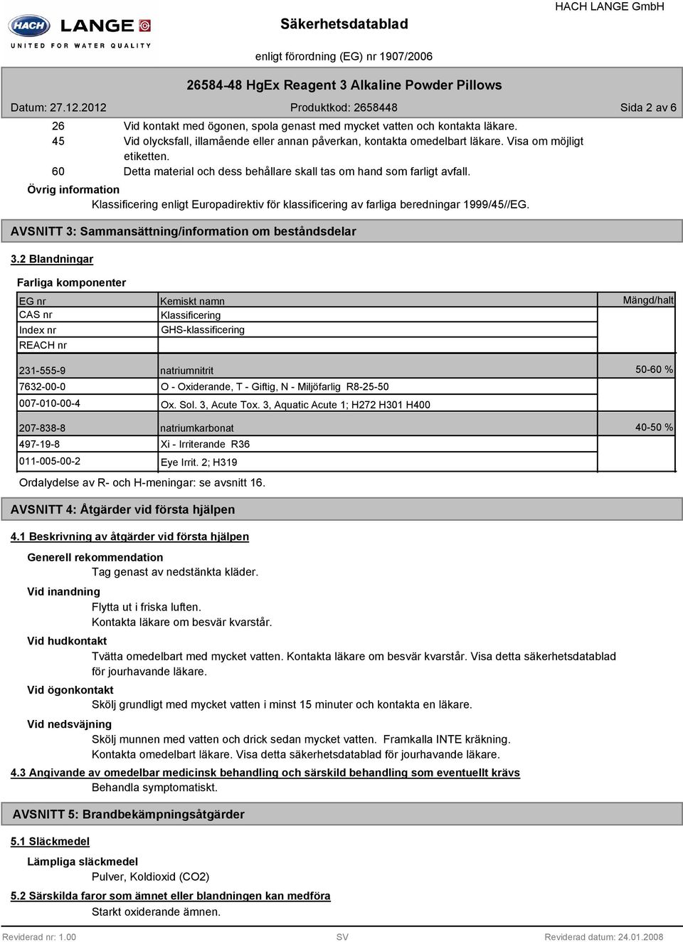 Övrig information Klassificering enligt Europadirektiv för klassificering av farliga beredningar 1999/45//EG. AVSNITT 3: Sammansättning/information om beståndsdelar 3.