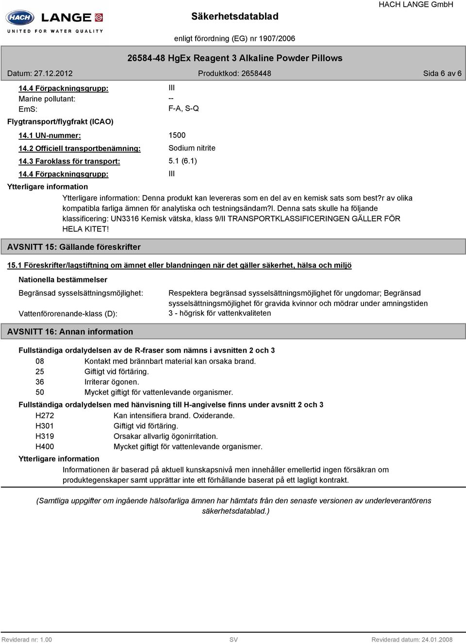 1) III Ytterligare information: Denna produkt kan levereras som en del av en kemisk sats som best?r av olika kompatibla farliga ämnen för analytiska och testningsändam?l. Denna sats skulle ha följande klassificering: UN3316 Kemisk vätska, klass 9/II TRANSPORTKLASSIFICERINGEN GÄLLER FÖR HELA KITET!