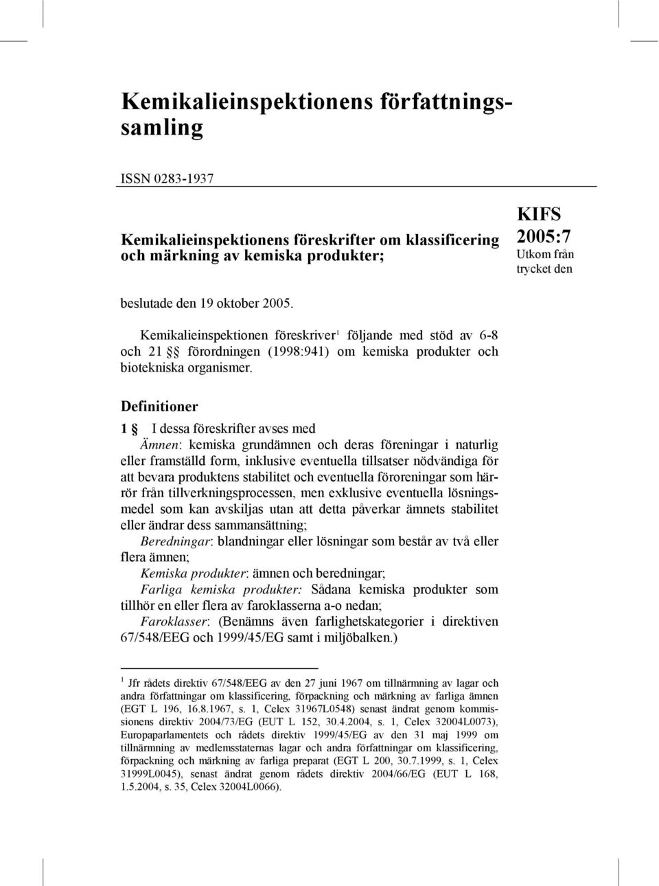 Definitioner 1 I dessa föreskrifter avses med Ämnen: kemiska grundämnen och deras föreningar i naturlig eller framställd form, inklusive eventuella tillsatser nödvändiga för att bevara produktens