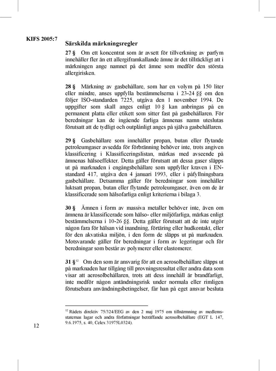 28 Märkning av gasbehållare, som har en volym på 150 liter eller mindre, anses uppfylla bestämmelserna i 23-24 om den följer ISO-standarden 7225, utgåva den 1 november 1994.