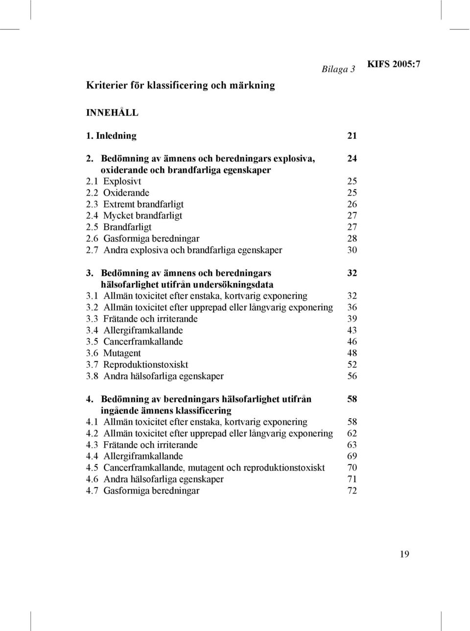 Bedömning av ämnens och beredningars 32 hälsofarlighet utifrån undersökningsdata 3.1 Allmän toxicitet efter enstaka, kortvarig exponering 32 3.