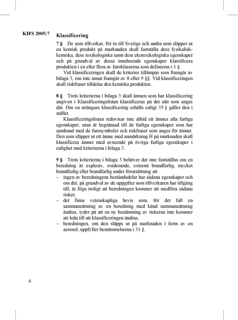 Vid klassificeringen skall de kriterier tillämpas som framgår av bilaga 3, om inte annat framgår av 8 eller 9. Vid klassificeringen skall riskfraser tilldelas den kemiska produkten.