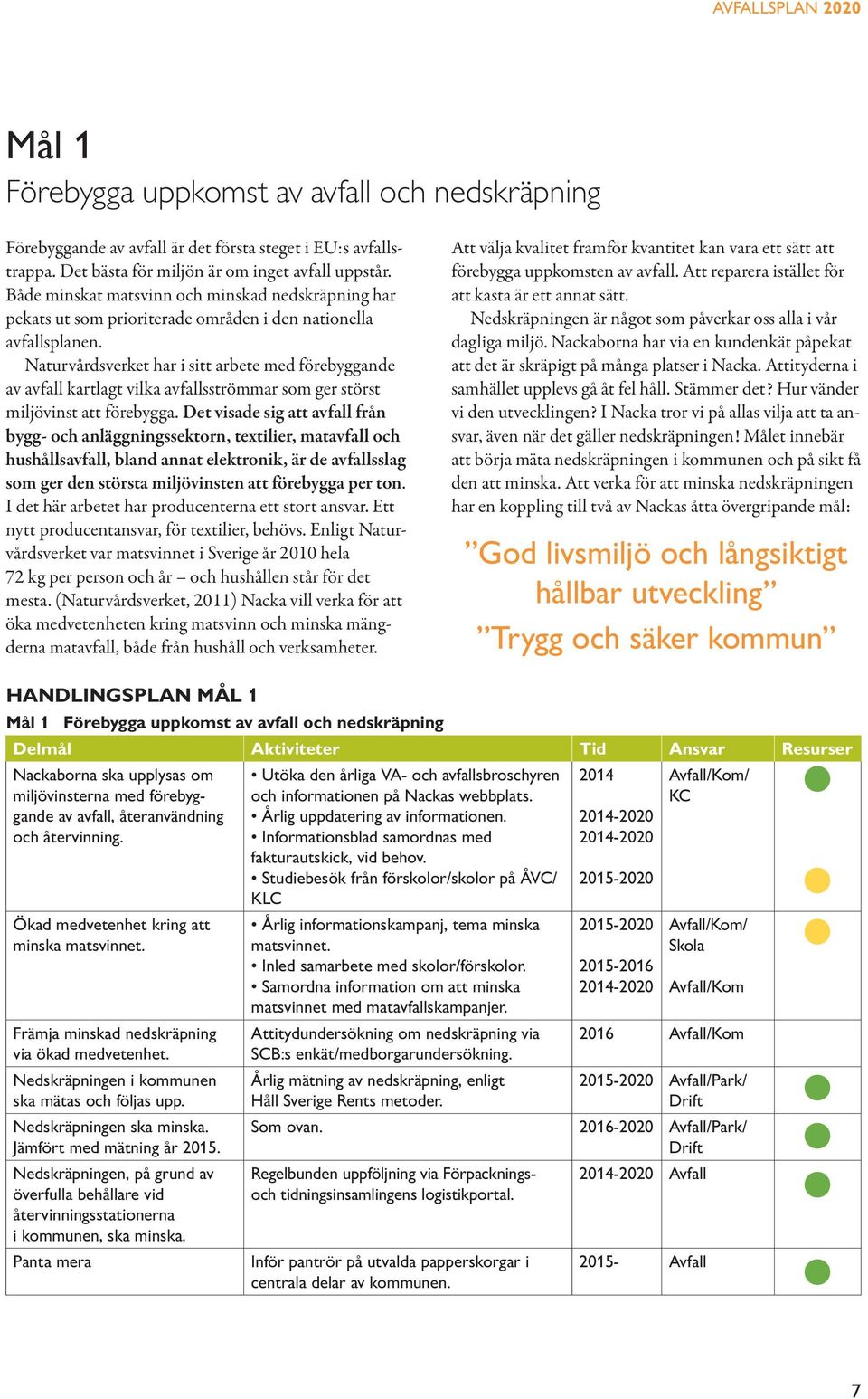 Naturvårdsverket har i sitt arbete med förebyggande av avfall kartlagt vilka avfallsströmmar som ger störst miljövinst att förebygga.