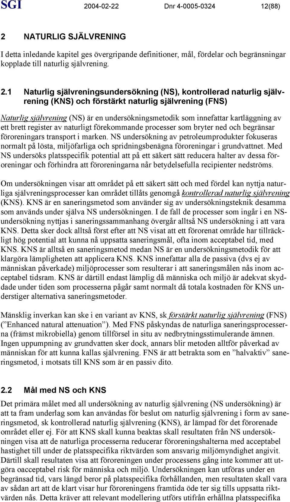 NATURLIG SJÄLVRENING I detta inledande kapitel ges övergripande definitioner, mål, fördelar och begränsningar kopplade till naturlig självrening. 2.