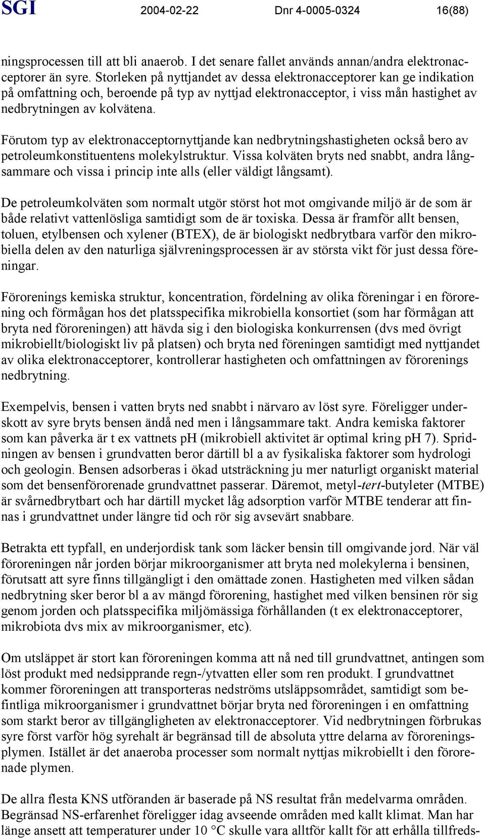 Förutom typ av elektronacceptornyttjande kan nedbrytningshastigheten också bero av petroleumkonstituentens molekylstruktur.