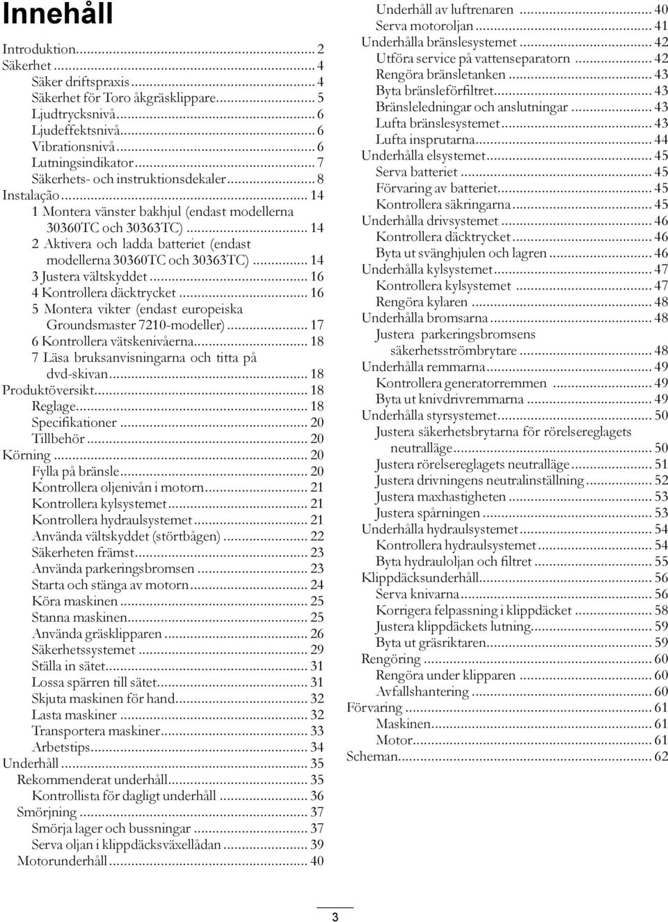 .. 14 2 Aktivera och ladda batteriet (endast modellerna 30360TC och 30363TC)... 14 3 Justera vältskyddet... 16 4 Kontrollera däcktrycket.