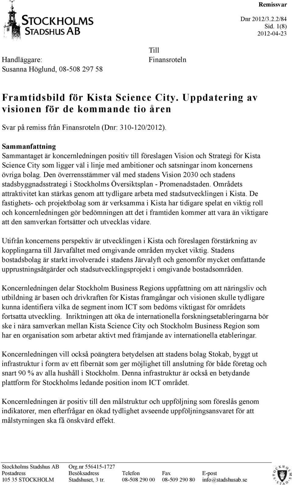 Sammanfattning Sammantaget är koncernledningen positiv till föreslagen Vision och Strategi för Kista Science City som ligger väl i linje med ambitioner och satsningar inom koncernens övriga bolag.