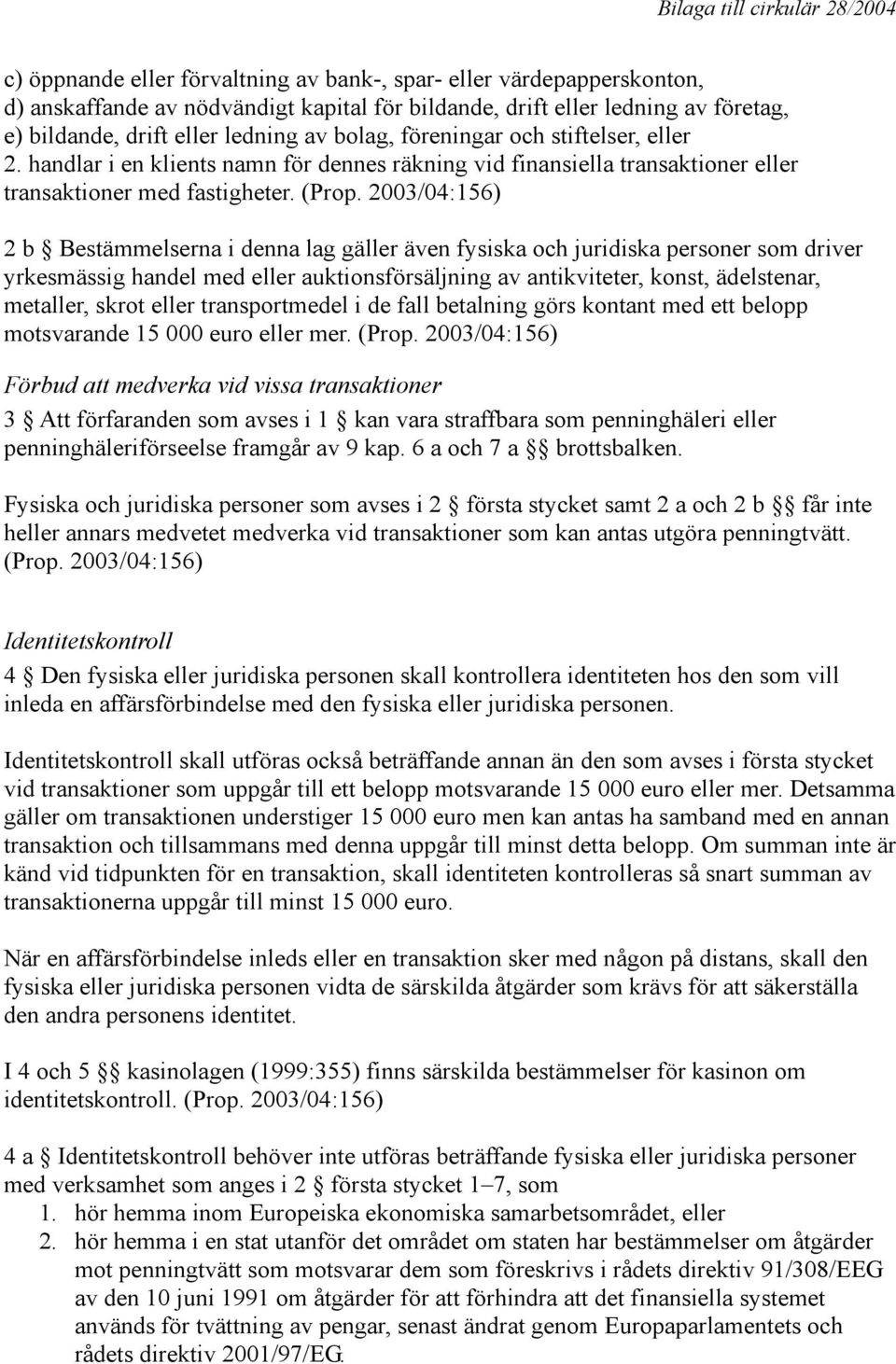 2003/04:156) 2 b Bestämmelserna i denna lag gäller även fysiska och juridiska personer som driver yrkesmässig handel med eller auktionsförsäljning av antikviteter, konst, ädelstenar, metaller, skrot