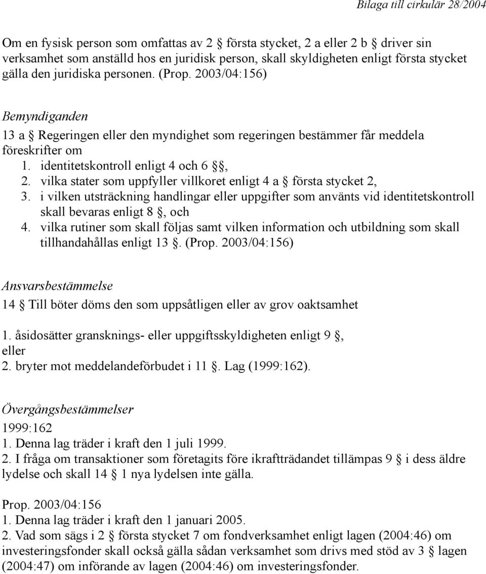 vilka stater som uppfyller villkoret enligt 4 a första stycket 2, 3. i vilken utsträckning handlingar eller uppgifter som använts vid identitetskontroll skall bevaras enligt 8, och 4.