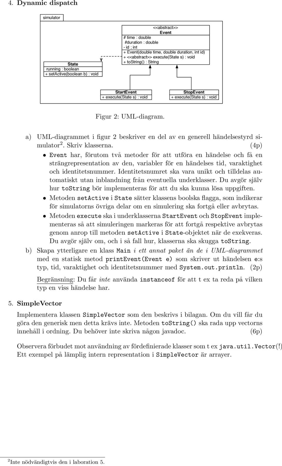 a) UML-diagrammet i figur 2 beskriver en del av en generell händelsestyrd simulator 2. Skriv klasserna.