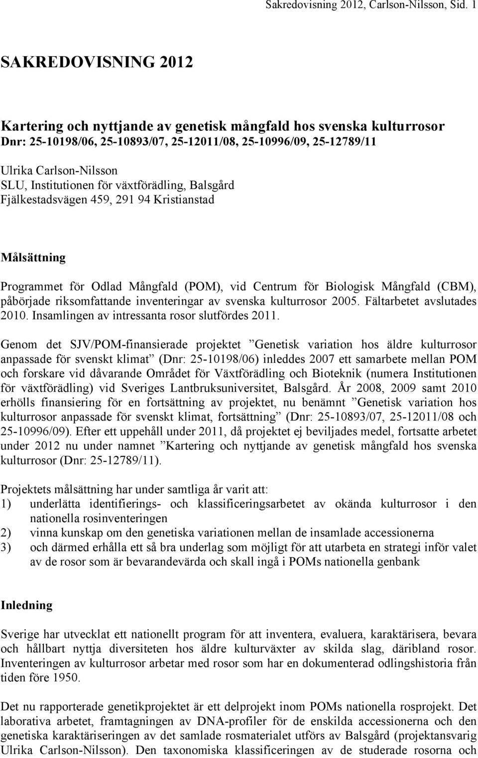 Institutionen för växtförädling, Balsgård Fjälkestadsvägen 459, 291 94 Kristianstad Målsättning Programmet för Odlad Mångfald (POM), vid Centrum för Biologisk Mångfald (CBM), påbörjade riksomfattande