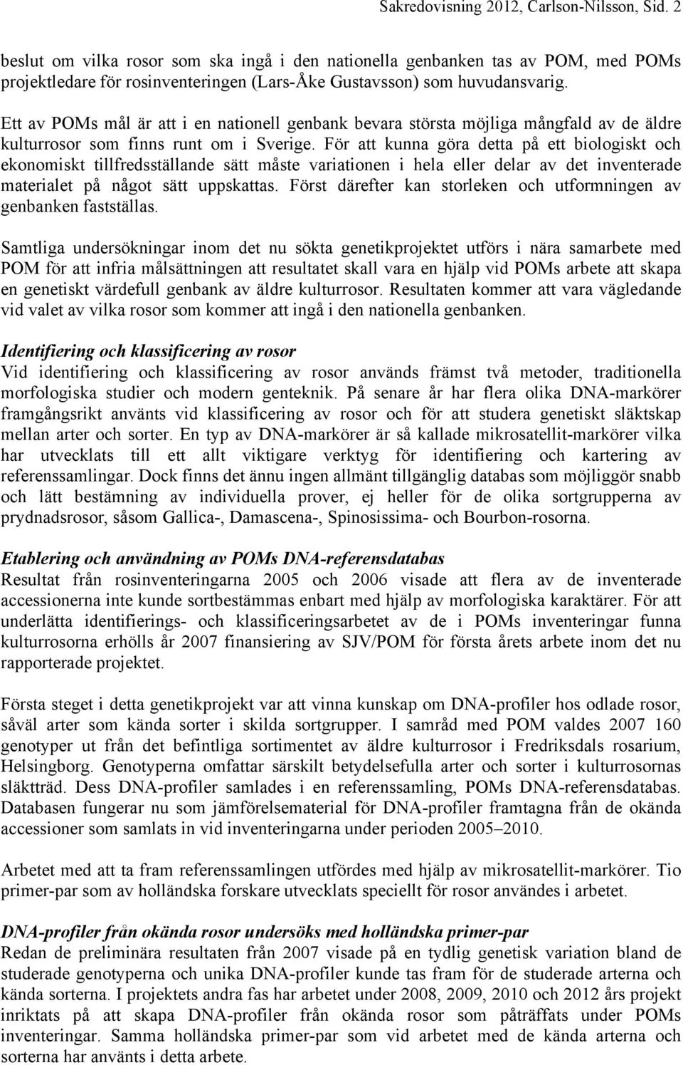 Ett av POMs mål är att i en nationell genbank bevara största möjliga mångfald av de äldre kulturrosor som finns runt om i Sverige.